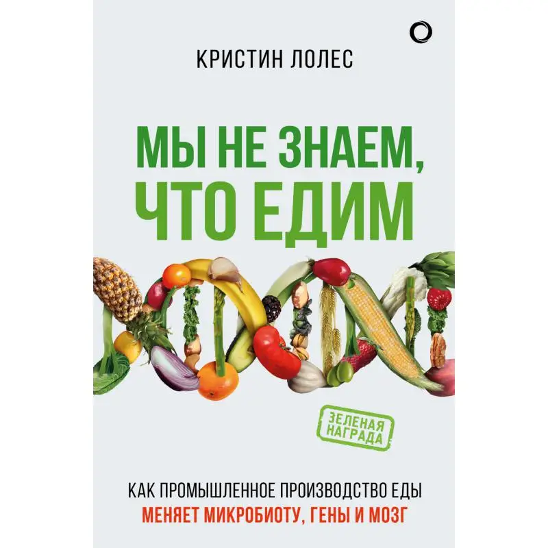 Книга Мы не знаем, что едим: как промышленное производство еды меняет микробиоту, гены и мозг Лолес Кристин