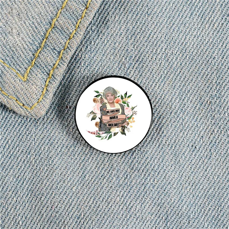 

No i will not have a nice day Golden Girls Pin Custom Brooches Shirt Lapel Bag Cute Badge Jewelry Gift for Lover Girl Friends