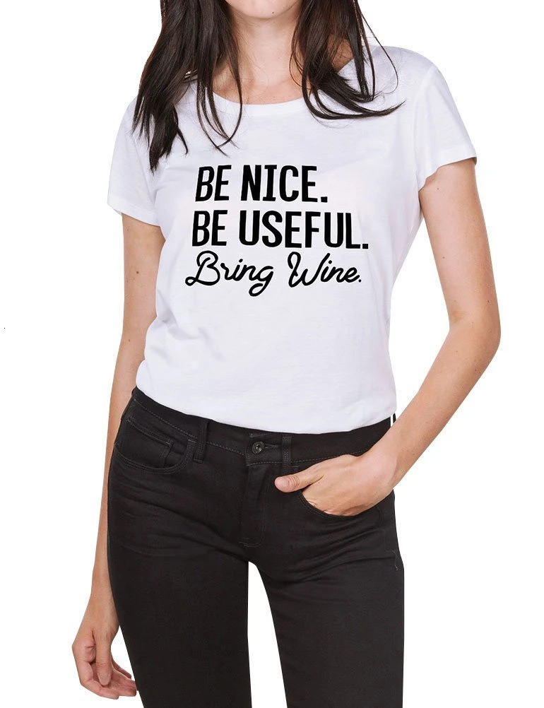 

BE Nice BE Useful Bring Wine T-shirt funny slogan women letter print tops 90s girl fashion cotton tees grunge goth shirt- K751