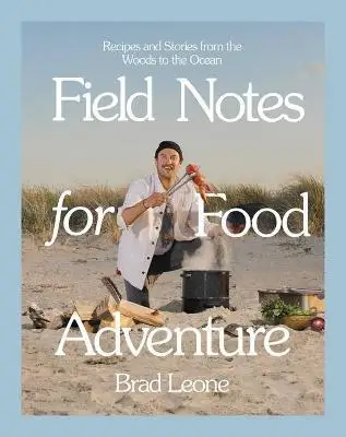 

Полевые заметки о пищевых приключениях: Рецепты и рассказы от леса до океана