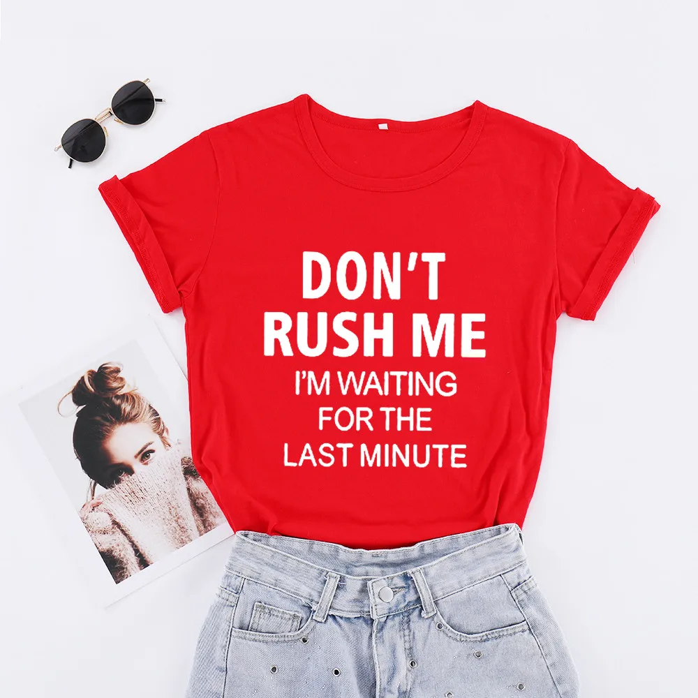 

DON'T RUSH ME I'M WAITING FOR THE LAST MINUTE Letter Short Sleeve Tees Cotton Plus Size Women Tshirt Fashion O Neck Casual Shirt