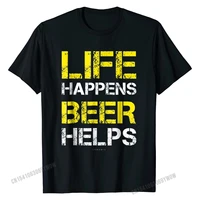 life happens beer helps drinking t shirt funny beer shirts prevalent men t shirt cotton tops t shirt family
