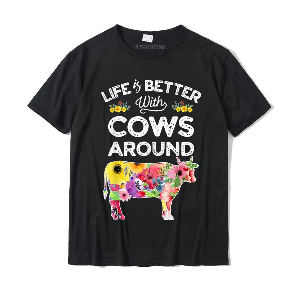 

Life Is Better With Cows Around Funny Cow Lover Flower Farm T-Shirt Tees New Coming Crazy Cotton Mens T Shirt 3D Printed