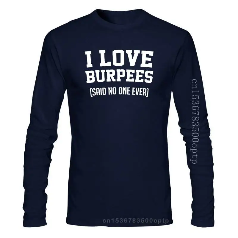 

New I Love Burpees Said No One Ever T Shirt Round Collar Regular Humor Men's T-Shirt Summer Hombre 100% Cotton Hilarious Tee Top