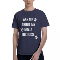 ask me about my ninja disguise mens funny mens funny tee shirt short sleeve round neck pure cotton new arrival t shirt