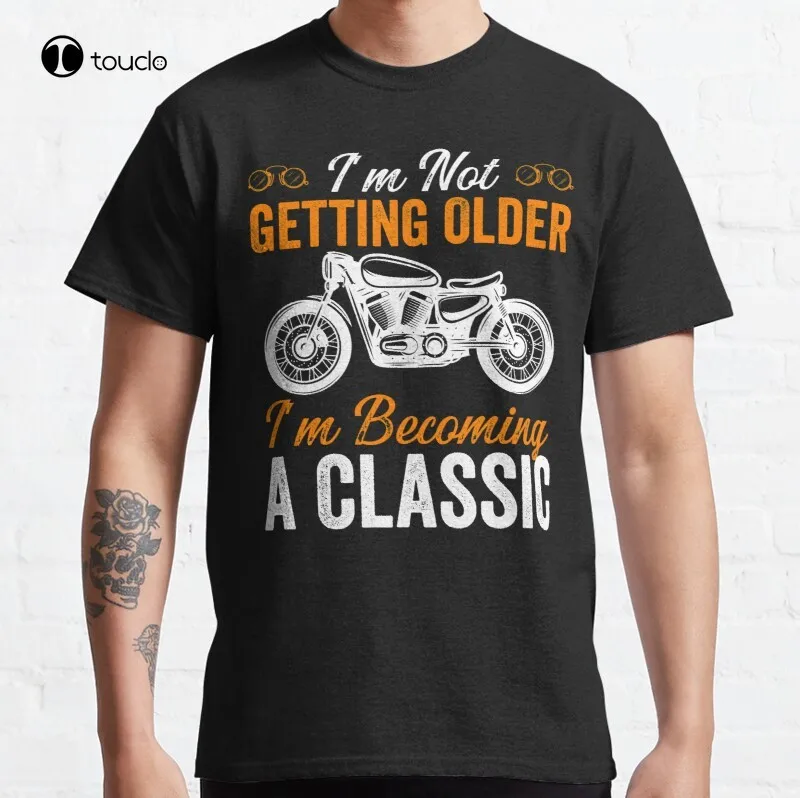 

I'M Not Getting Older I'M Becoming A Classic Motorcycle Classic T-Shirt Cotton Tee Shirt Unisex