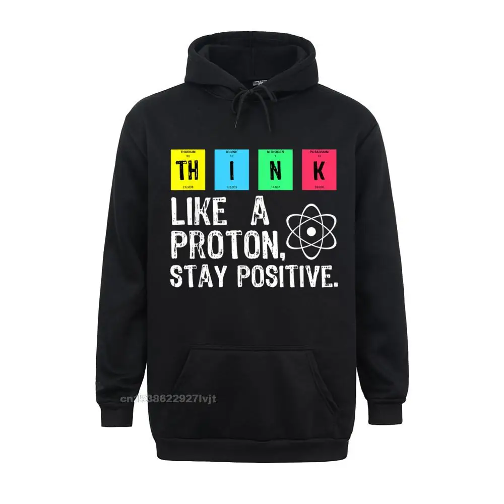 Think Like A Proton Stay Positive Funny Science Hoodie Men Family Casual Tops Hoodie Cotton Hoodies Men Gift