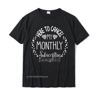 here to cancel my monthly subscription funny hysterectomy t shirt mens designer gift tops t shirt cotton tshirts crazy