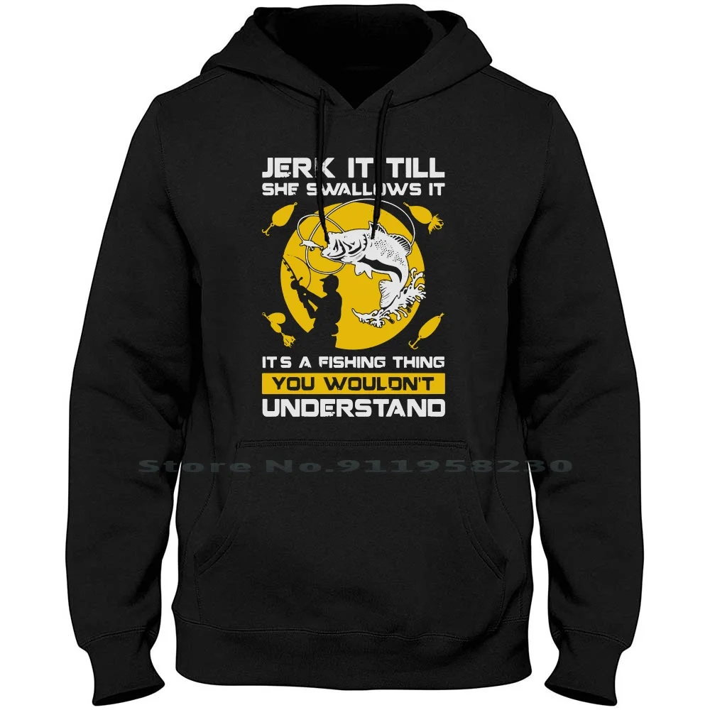 

Jerk It Till She Swallows It It's A Fishing Thing Hoodie Sweater Cotton Popular Animals Fishing Thing Wall Till Thin Jerk Fish