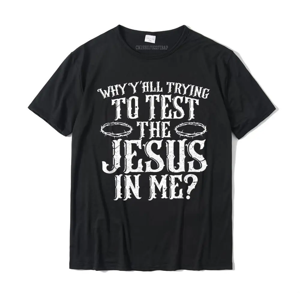 

Why Y'all Tryin to Test The Jesus in Me Christian Faith T-Shirt Retro Geek Top T-shirts Cotton Tees for Men Simple Style