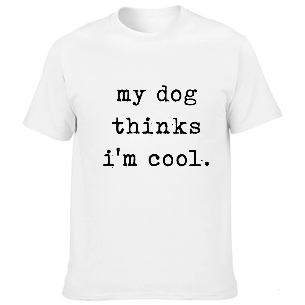 

Mens My Dog Thinks Im Cool T Shirt Funny Sarcastic Humor Novelty Puppy Tee Harajuku Funny Graphic Tshirt Dog Lover Gift