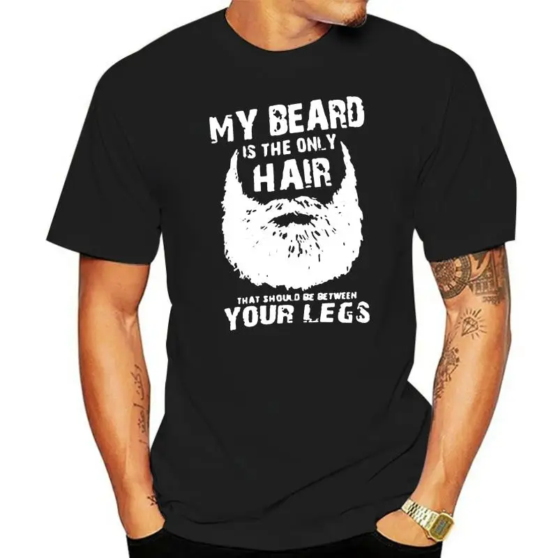 

Моя борода-это однородные волосы, которые должны быть между ногами, Мужская футболка S-3Xl, сделанная на заказ футболка