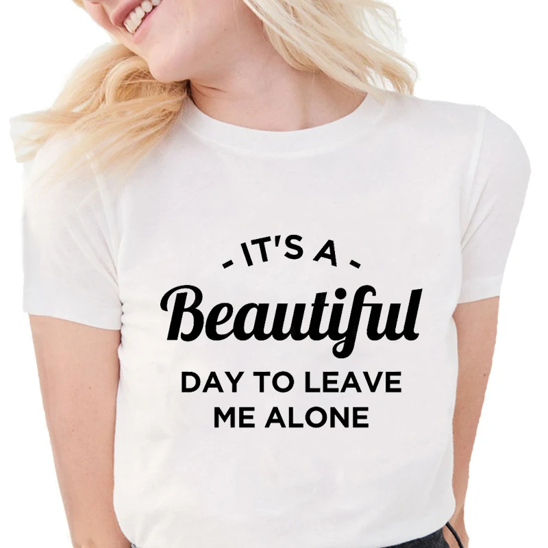 

New Summer Fashion It's a Beautiful Day To Leave Me Alone T-shirt Women Funny Letter Graphic Tees Soft Cotton White Women Tops