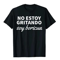 no estoy gritando soy boricua puerto rico puerto rican pride t shirt cotton adult t shirt customized tops tees cute birthday