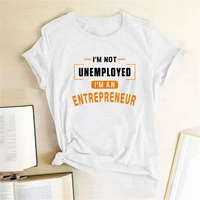 im not unemployed im an entrepreneur printed t shirts women clothing summer shirts for women loose femme t shirts camisetas