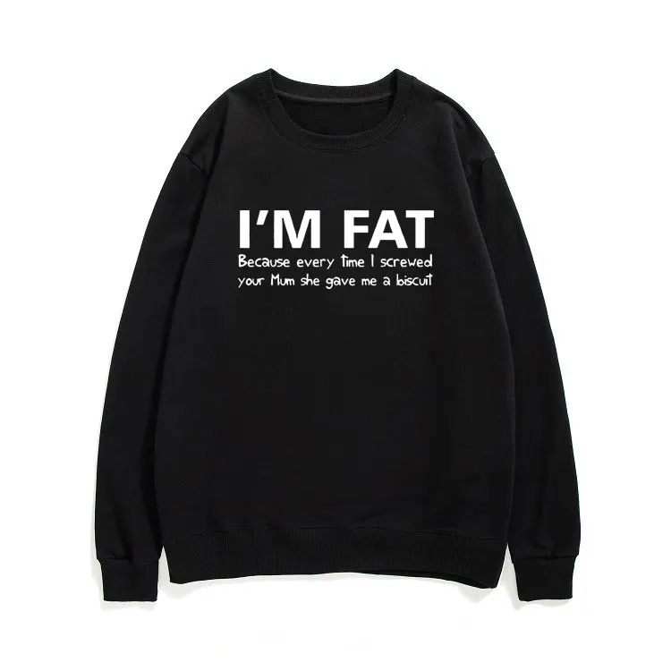 

I'm Fat Because Sweatshirt Funny Your Mother Offensive Banter Joke Biscuit Pullover Men Funny Sweatshirts Woman Cute Kawaii Tops