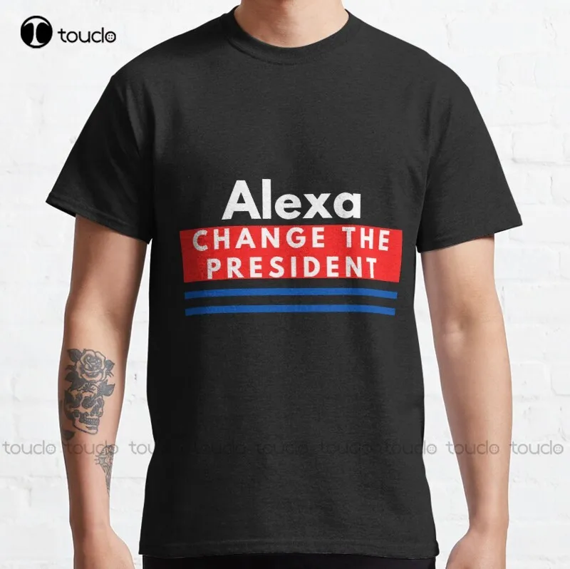 

New Alexa Change The President 1 Classic T-Shirt White T Shirts For Women Unisex