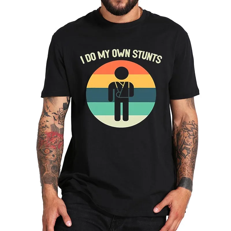 

I Do All My Own Stunts T-shirts Broken Arm Get Well Soon Funny Vintage Men's T Shirt Soft Summer 100% Cotton Tops EU Size