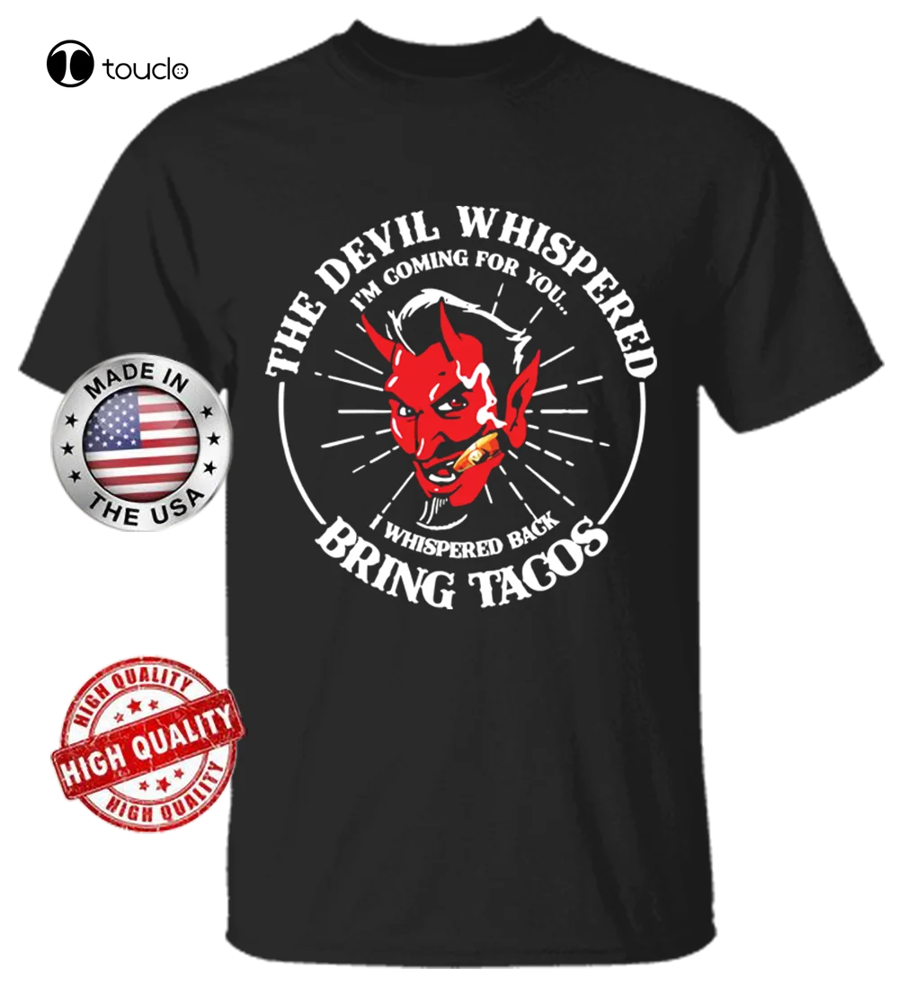 

New The Devil Whispered I'M Coming For You T-Shirt I Whispered Back Bring Tacos Tee Cotton Tee Shirt Unisex