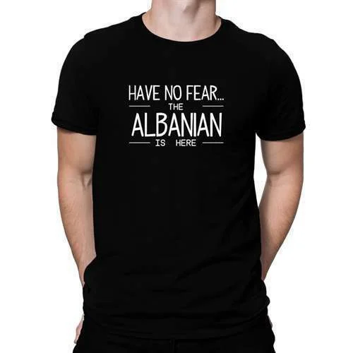 

Have no fear the Albanian is here T-shirt