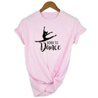 Футболка женская с надписью Born To Dance, винтажный Модный повседневный балетный Топ розового цвета с круглым вырезом, в стиле Харадзюку, на лето