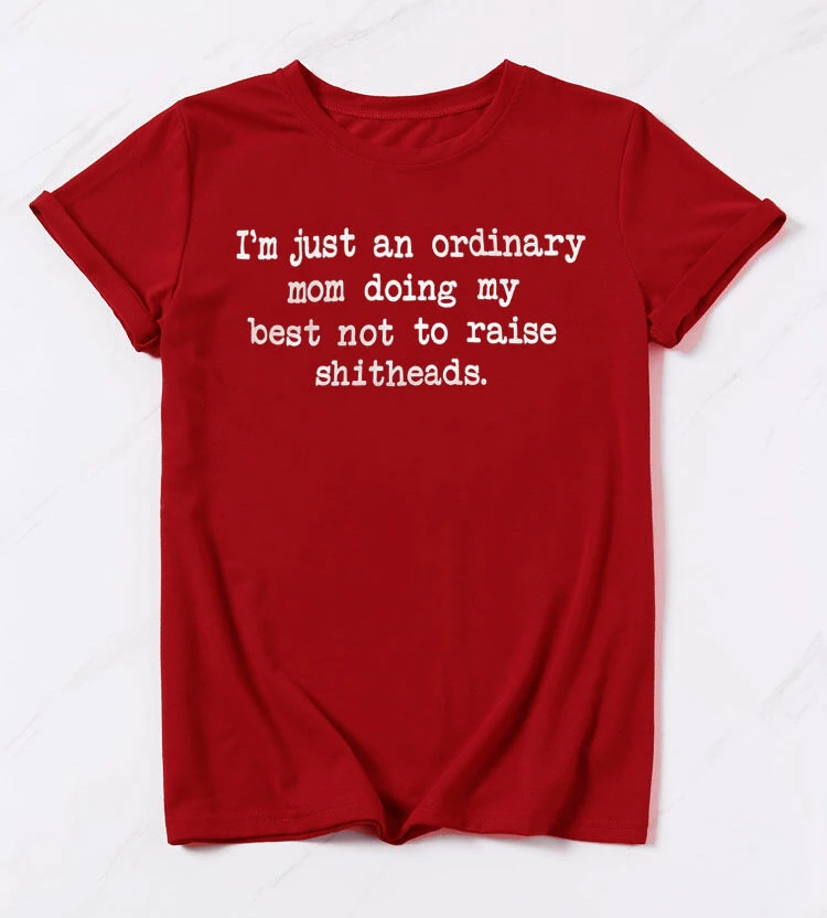

I'm Just An Ordinary Mom doing best to raise my shitheads t shirt funny slogan mother days gift grunge tumblr slogan tees- K069