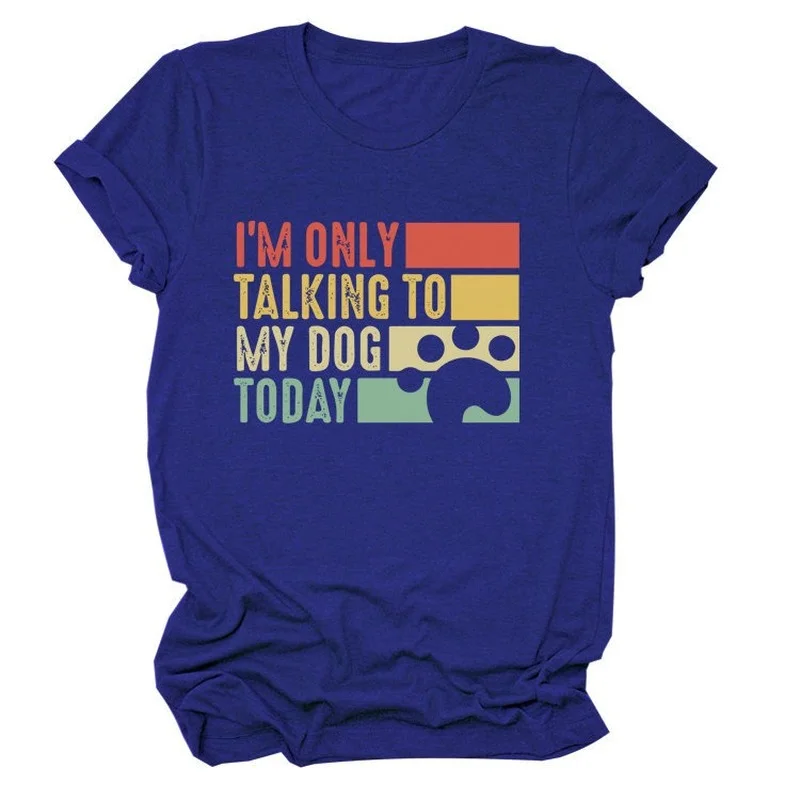 

Talk To My Dog Today Print Women T Shirt Short Sleeve O Neck Loose Women Tshirt Ladies Tee Shirt Tops Clothes Camisetas Mujer