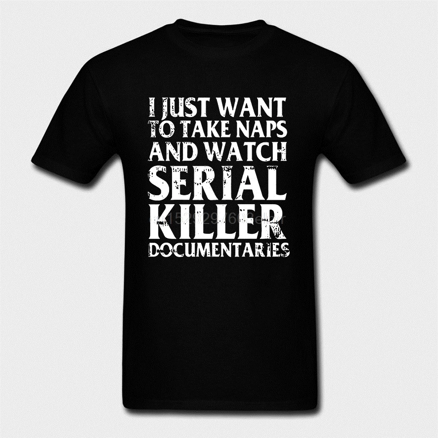 Мужская Трикотажная футболка 2018 с надписью I Just Want Take Naps And Watch серийным убийцей