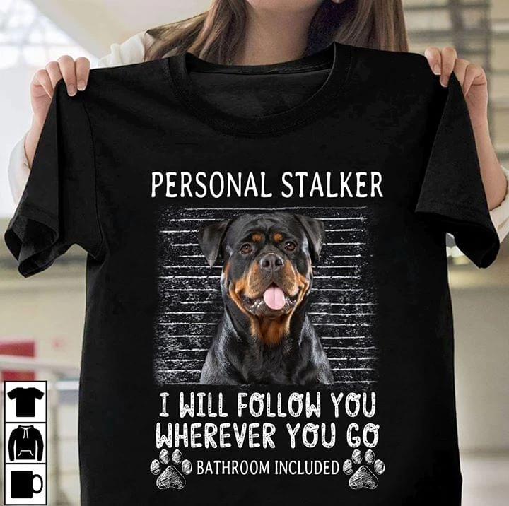 

Rottweiler Personal Stalker I Will Follow You Wherever You Go Bathroom Included T-Shirt