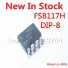 5 шт.лот B117H FSB117H DIP-8 Power Chip в наличии новая Оригинальная интегральная схема
