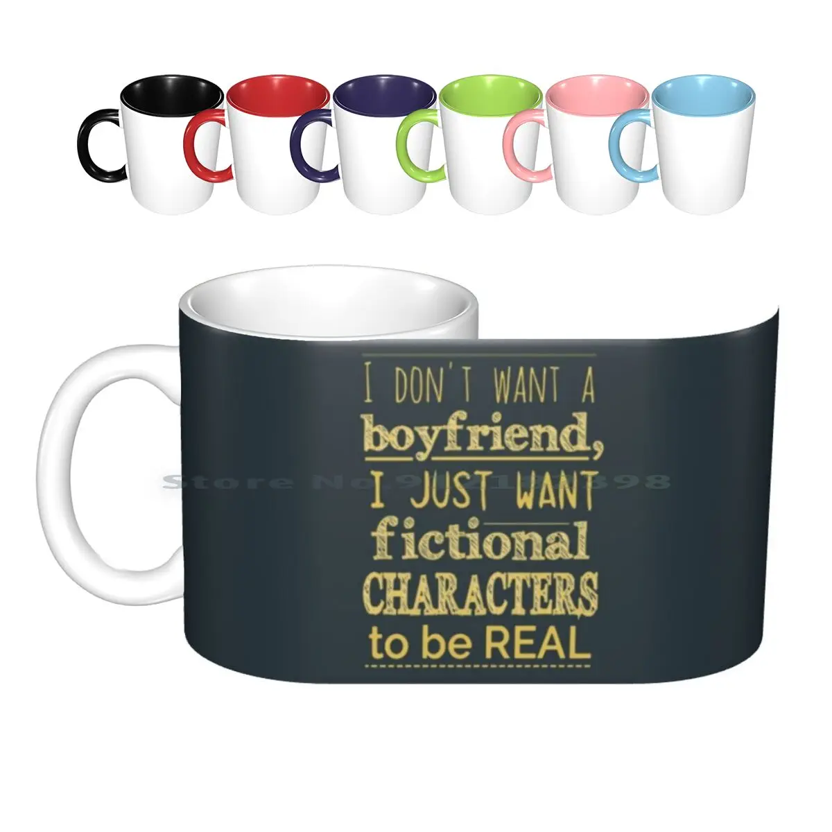 

I Don't Want A Boyfriend , I Just Want Fictional Characters To Be Real #2 Ceramic Mugs Coffee Cups Milk Tea Mug Fictional