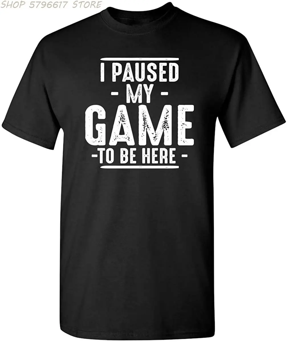 

I Paused My Game to Be Here Graphic Novelty Sarcastic Funny T Shirt mens clothing men clothing