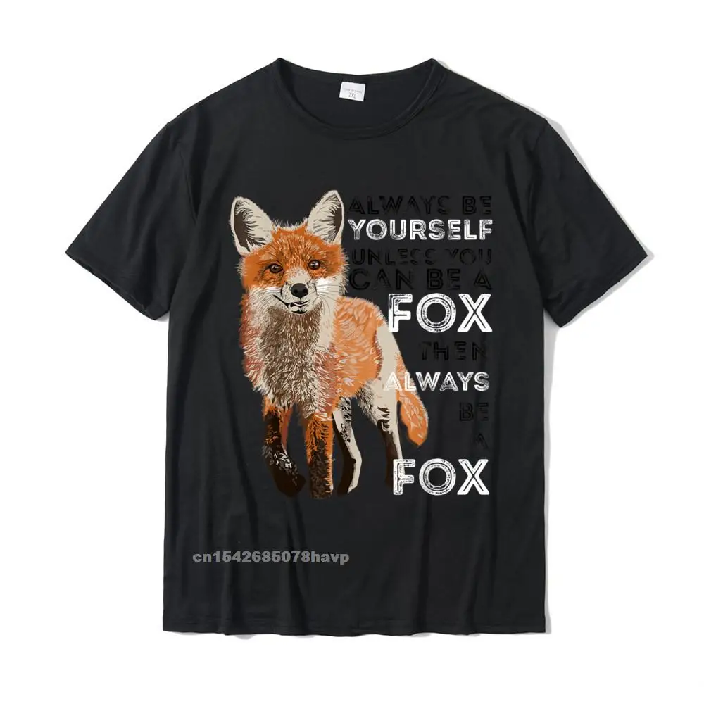 

Always Be Yourself Unless You Can Be A Fox Shirt Funny Gift T-Shirt Brand New Young T Shirt Cotton Tops T Shirt Casual