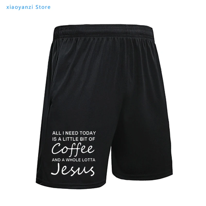 

All I Need Today Is a Little Bit of Coffee and a Whole Lotta Jesus sports running shorts Men Funny short pants camiseta