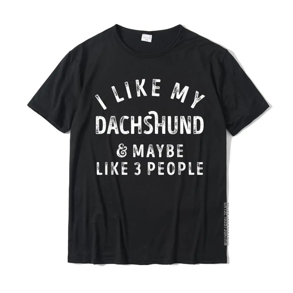 

I Like My Dachshund And Maybe Like 3 People Dog Lover Gifts T-Shirt New Coming Mens Tshirts Normal Tees Cotton Birthday