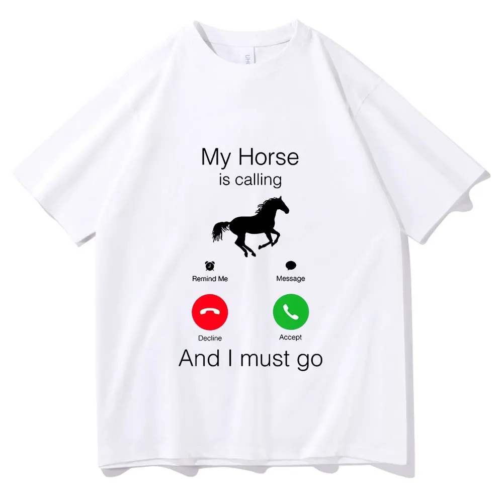 

My Horse Is Calling and I Must Go Birthday Funny Men Women Tshirt Mens Fashion Creativity T-shirt Unisex Oversized New T Shirts