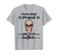 youre about as pleasant as an itchy butthole t shirt