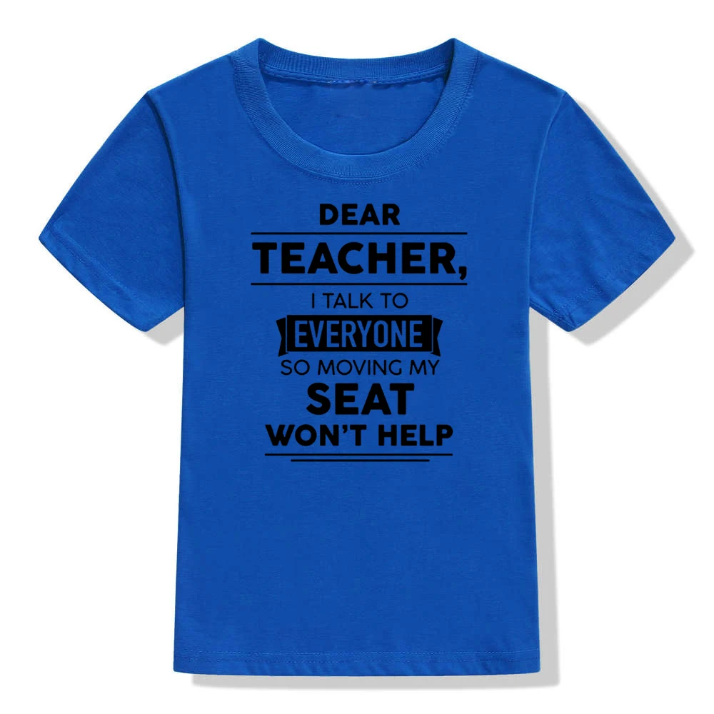Dear Teacher I Talk To Everyone So Moving My Seat Won't Help Funny T-Shirt for Children Kids Unisex Summer Fashion T Shirt Tops - Цвет: 41Y3-KSTBU-