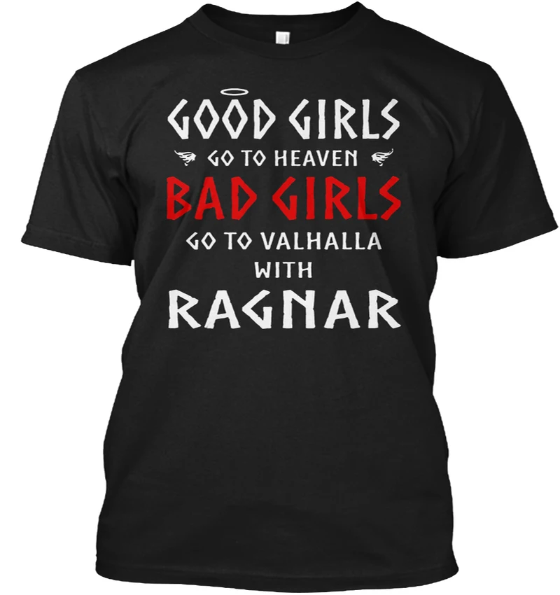 

Good Girls Go To Heaven Bad Girls Go To Valhalla with Ragnar. Funny Saying T-Shirt. Cotton O-Neck Short Sleeve Mens T Shirt New