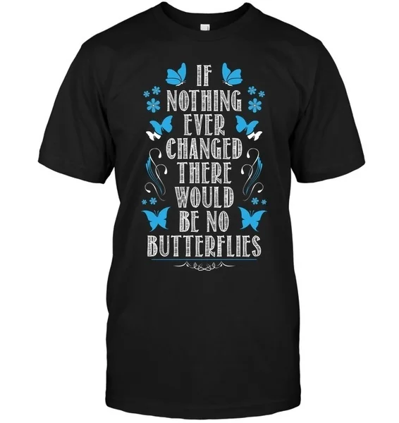 

If Nothing Ever Changed There Would Be No Butterflies Unisex T-Shirt size