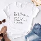 Женская футболка с надписью It's a Beautiful Day to Give Me Alone, женская футболка, Повседневная забавная футболка в стиле Харадзюку, футболки, топы