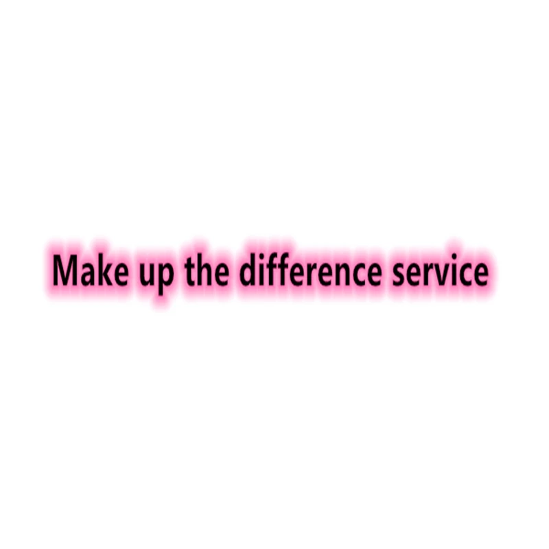 

Make up the difference service.....Buyers please buy under the guidance of the store. Private purchase is invalid! ! ! Thank you