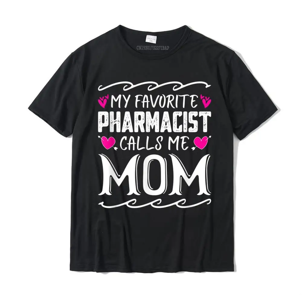 

My Favorite Pharmacist Calls Me Mom Funny Mothers Day T-Shirt Cotton Mens Tops T Shirt Simple Style Tshirts Custom Prevailing