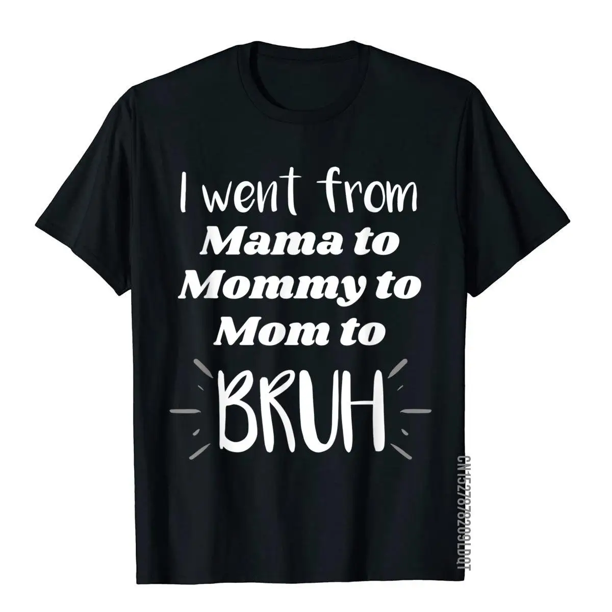 

I Went From Mama To Mommy To Mom To Bruh Funny Gift T-Shirt Beach Tops Shirt For Men Special Cotton Top T-Shirts Fitness