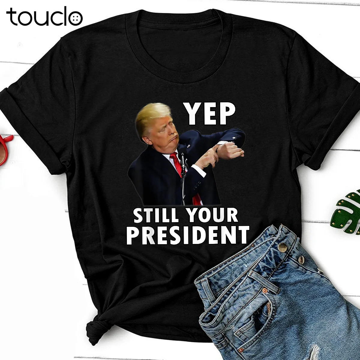 New Yep Still Your President Funny Donald Trump Gift T-Shirt Unisex S-5Xl