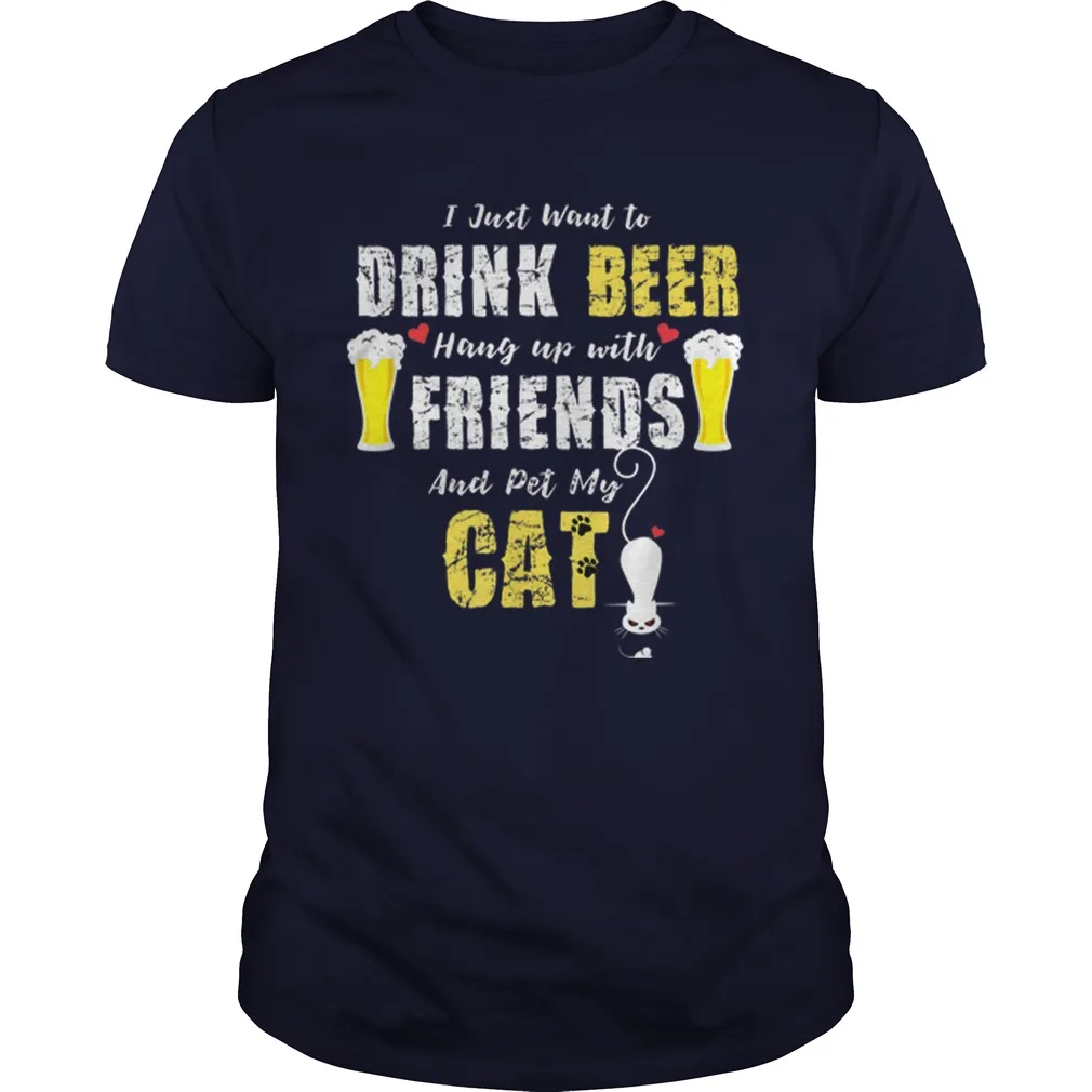 

I Just Want To Drink Beer Hang Up with Friends & Pet My Cat T-Shirt. Summer Cotton O-Neck Short Sleeve Mens T Shirt New S-3XL