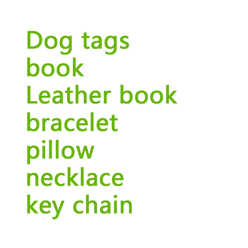 

Dog tags, books, pillowcases, necklaces, keychains