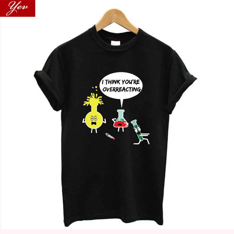 

Funny design chemical reaction I think you'er overreacting Women T Shirt Summer Tops Tee Shirt Femme Hipster Tshirt