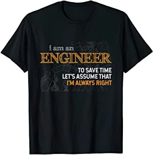

I Am An Engineer To Save Time I'm Always Right Funny Gift T-Shirt