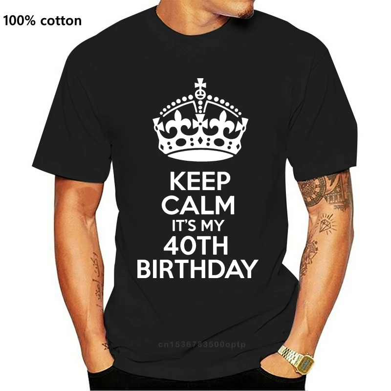 

Keep Calm My Birthday men Womens T Shirt Funny Humour Birthday 40 Year Old Print T Shirt Mens Short Sleeve Hot Tops
